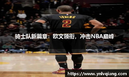 骑士队新篇章：欧文领衔，冲击NBA巅峰