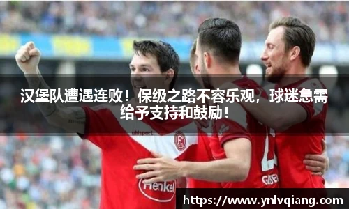 汉堡队遭遇连败！保级之路不容乐观，球迷急需给予支持和鼓励！