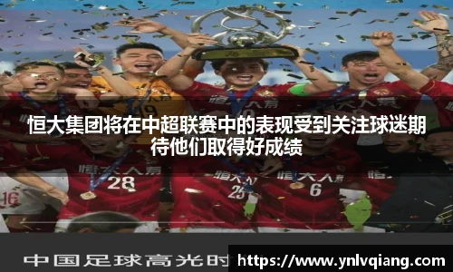 恒大集团将在中超联赛中的表现受到关注球迷期待他们取得好成绩