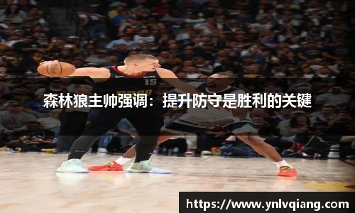 森林狼主帅强调：提升防守是胜利的关键