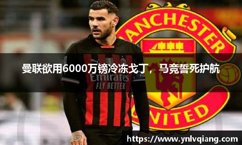 曼联欲用6000万镑冷冻戈丁，马竞誓死护航