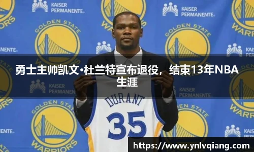 勇士主帅凯文·杜兰特宣布退役，结束13年NBA生涯