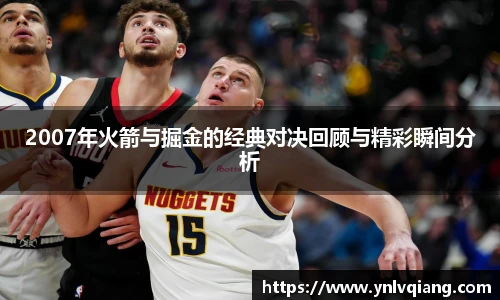 2007年火箭与掘金的经典对决回顾与精彩瞬间分析