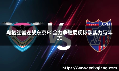 鸟栖红岩迎战东京FC全力争胜展现球队实力与斗志
