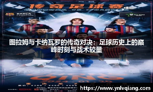 图拉姆与卡纳瓦罗的传奇对决：足球历史上的巅峰时刻与战术较量
