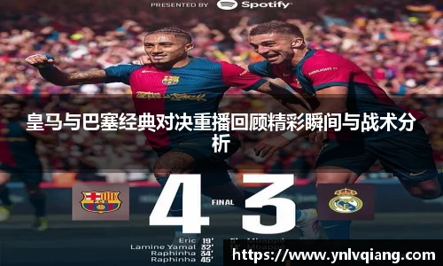 皇马与巴塞经典对决重播回顾精彩瞬间与战术分析