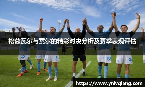 松兹瓦尔与索尔的精彩对决分析及赛季表现评估